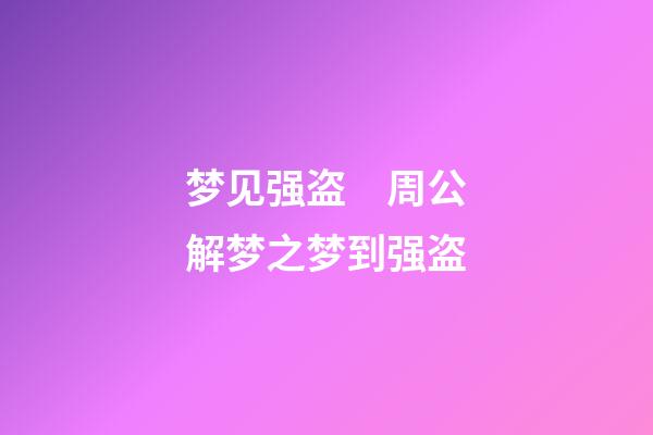 梦见强盗　周公解梦之梦到强盗